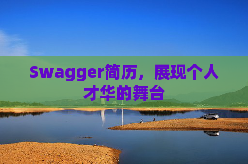 Swagger简历,展现个人才华的舞台
